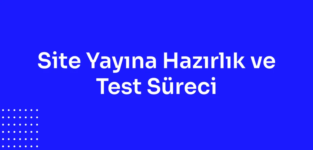 Site Yayına Hazırlık ve Test Süreci